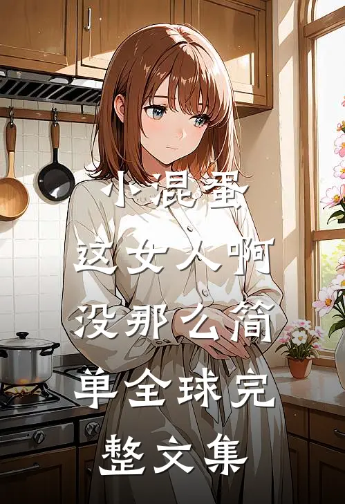 小混蛋，这女人啊，没那么简单全球完整文集
