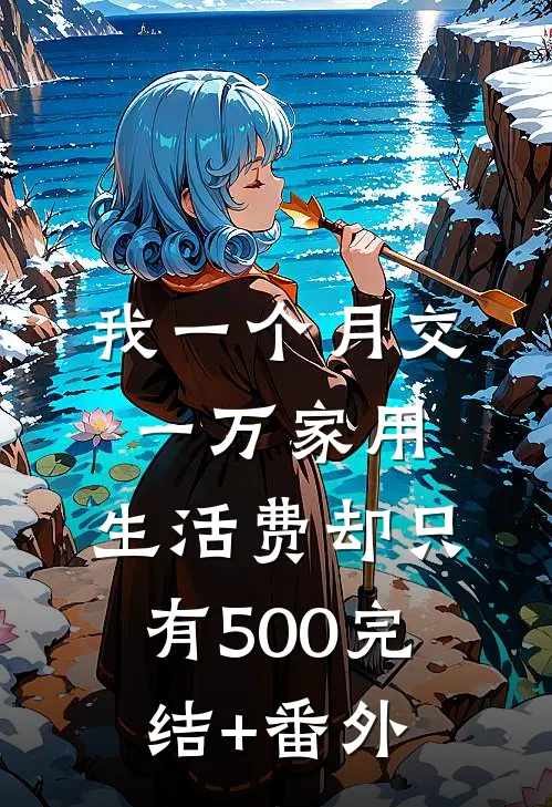 我一个月交一万家用，生活费却只有500完结+番外