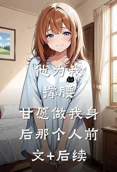 他为我撑腰，甘愿做我身后那个人前文+后续