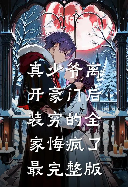 真少爷离开豪门后，装穷的全家悔疯了最完整版