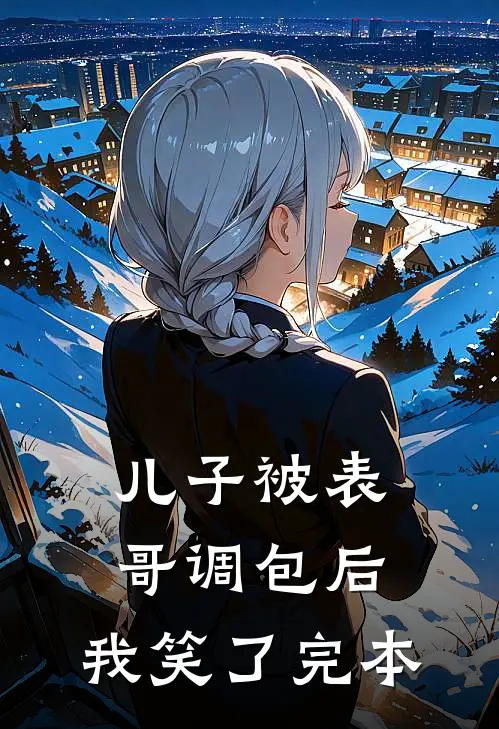 儿子被表哥调包后，我笑了完本