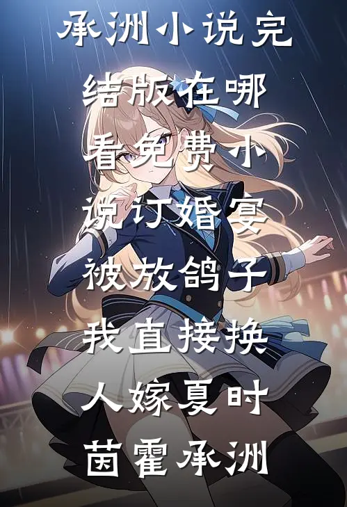订婚宴被放鸽子，我直接换人嫁(夏时茵霍承洲)小说完结版_在哪看免费小说订婚宴被放鸽子，我直接换人嫁夏时茵霍承洲