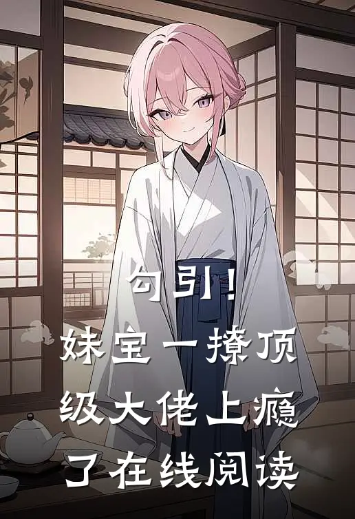 勾引！妹宝一撩，顶级大佬上瘾了在线阅读