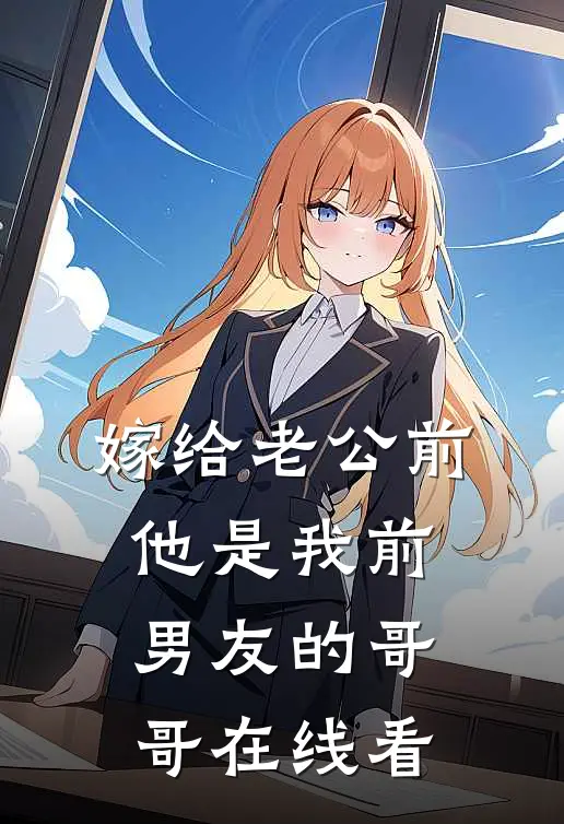 嫁给老公前，他是我前男友的哥哥在线看