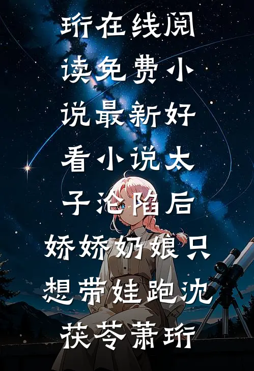 太子沦陷后，娇娇奶娘只想带娃跑(沈茯苓萧珩)在线阅读免费小说_最新好看小说太子沦陷后，娇娇奶娘只想带娃跑沈茯苓萧珩