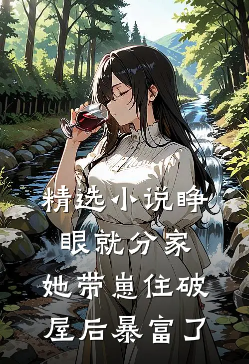 精选小说睁眼就分家，她带崽住破屋后暴富了