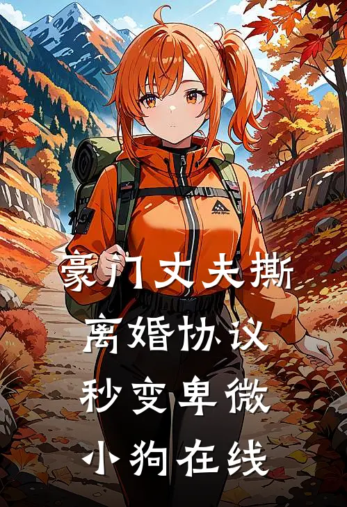 豪门丈夫撕离婚协议,秒变卑微小狗在线阅
