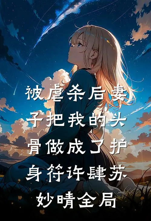 被虐杀后妻子把我的头骨做成了护身符许肆苏妙晴全局