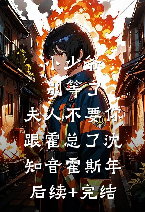 小少爷别等了，夫人不要你跟霍总了沈知音霍斯年后续+完结