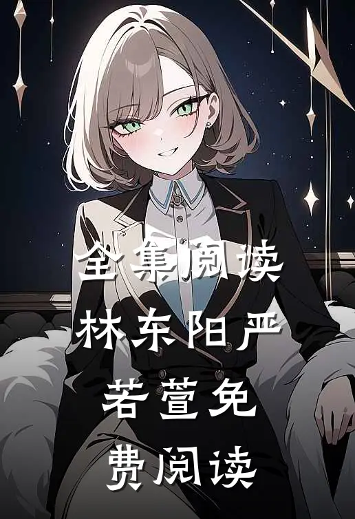全集阅读林东阳严若萱免费阅读