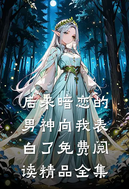 后来暗恋的男神向我表白了免费阅读精品全集