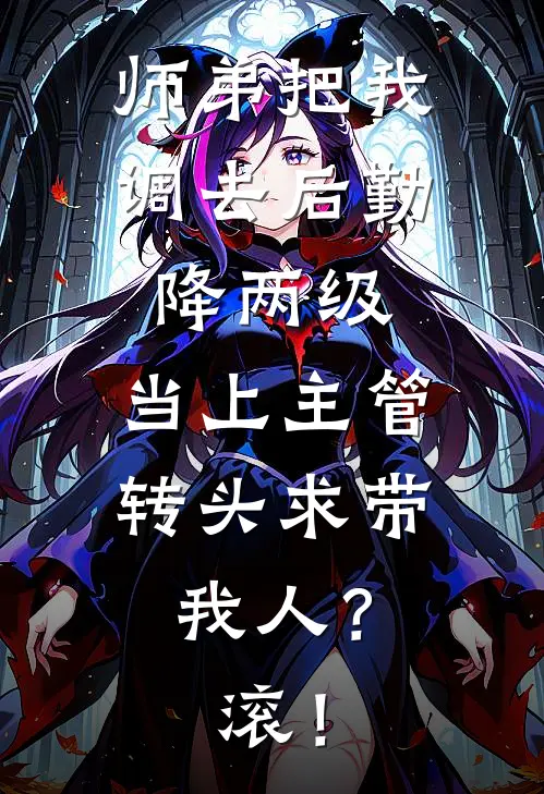 师弟把我调去后勤降两级，当上主管转头求带我人？滚！