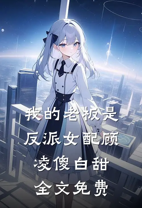 我的老板是反派女配顾凌傻白甜全文免费