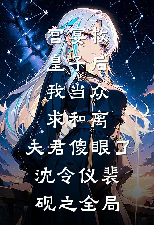 宫宴救皇子后，我当众求和离，夫君傻眼了沈令仪裴砚之全局