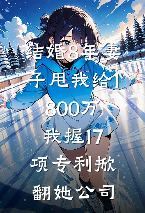 结婚8年妻子甩我给1800万，我握17项专利掀翻她公司