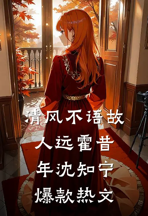 清风不语故人远霍昔年沈知宁爆款热文