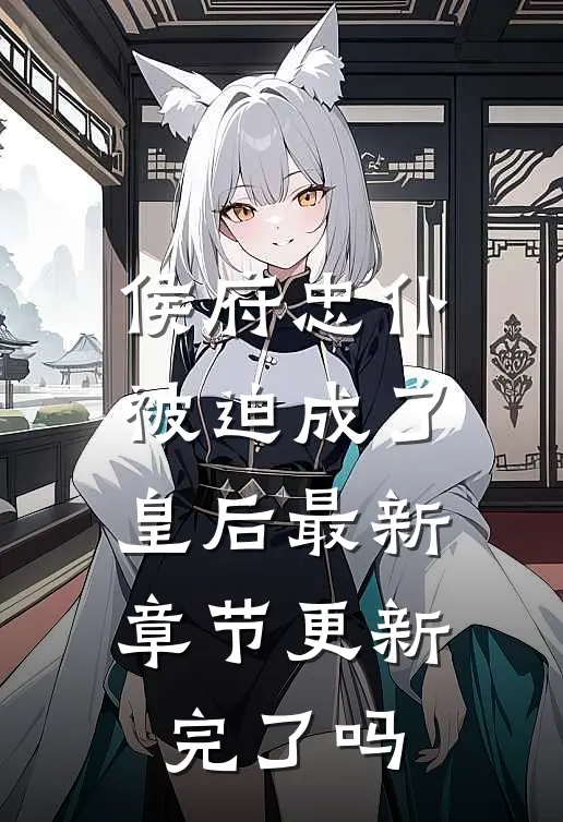 侯府忠仆被迫成了皇后最新章节更新完了吗