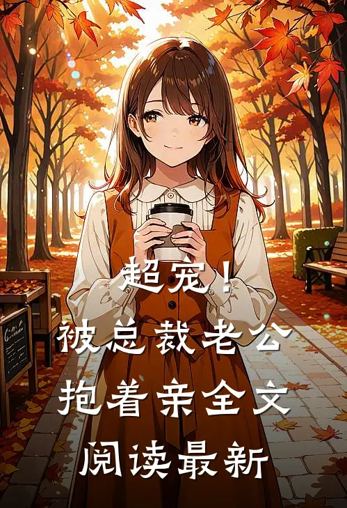 超宠！被总裁老公抱着亲全文阅读最新