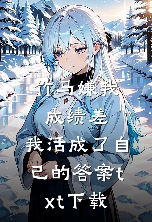 竹马嫌我成绩差，我活成了自己的答案txt下载