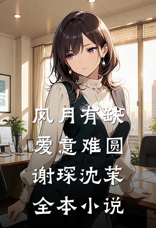 风月有缺，爱意难圆谢琛沈茉全本小说