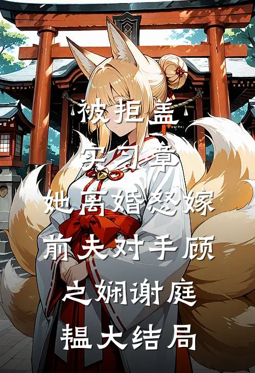 被拒盖实习章，她离婚怒嫁前夫对手顾之娴谢庭韫大结局