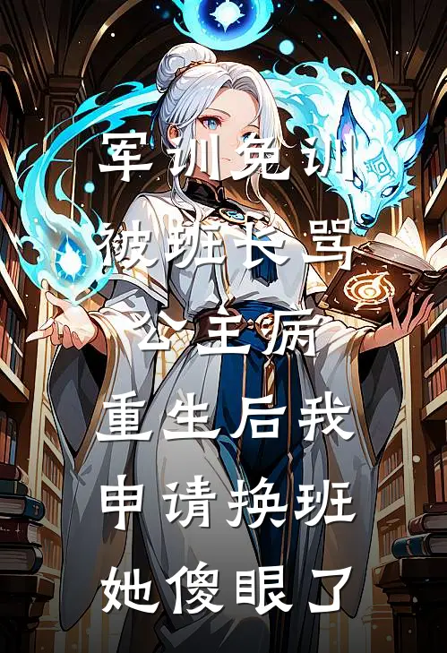 军训免训被班长骂公主病，重生后我申请换班她傻眼了