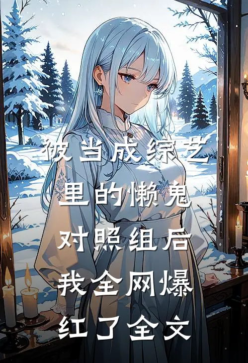 被当成综艺里的懒鬼对照组后，我全网爆红了全文