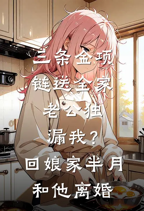 三条金项链送全家，老公独漏我？回娘家半月，和他离婚
