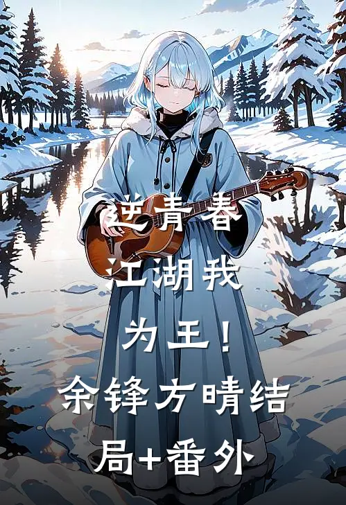 逆青春：江湖我为王！余锋方晴结局+番外