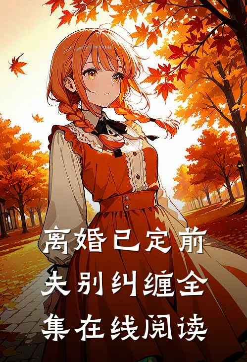 离婚已定前夫别纠缠全集在线阅读