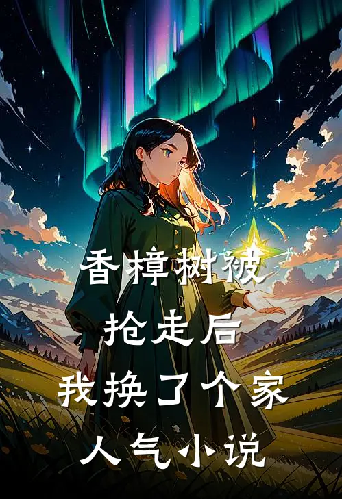 香樟树被抢走后，我换了个家人气小说