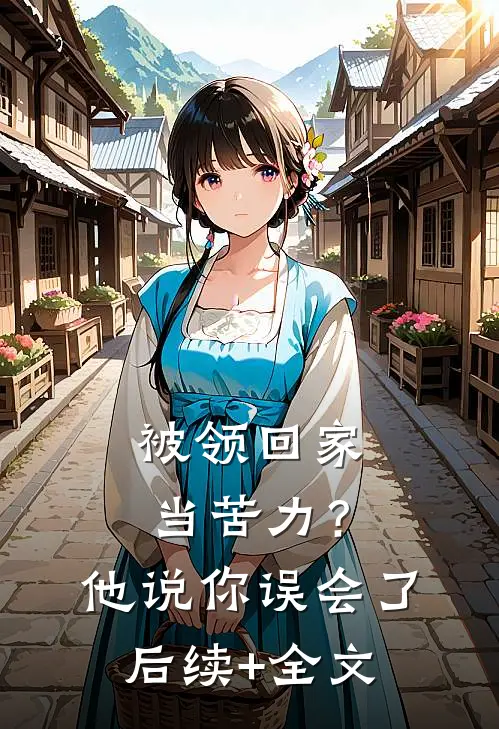 被领回家当苦力？他说：你误会了后续+全文