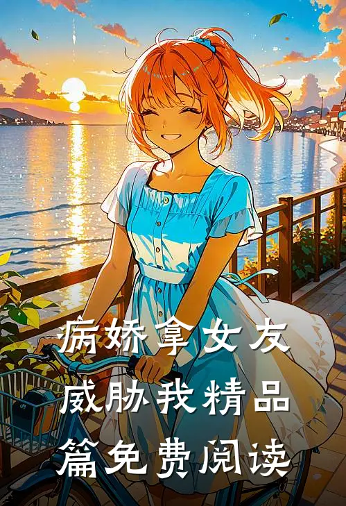 病娇拿女友威胁我精品篇免费阅读