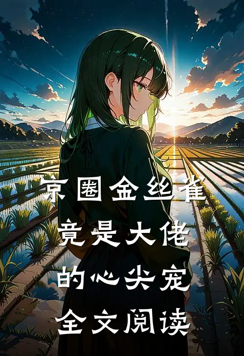 京圈金丝雀，竟是大佬的心尖宠全文阅读