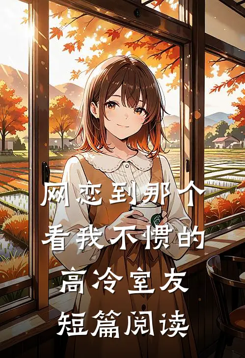 网恋到那个看我不惯的高冷室友短篇阅读