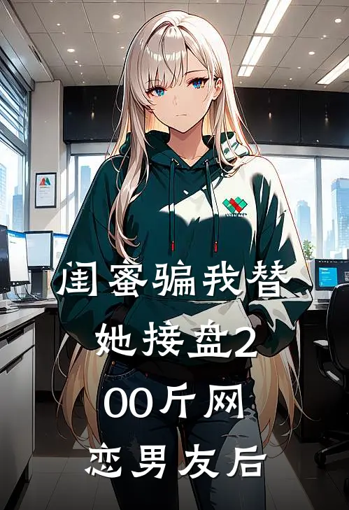 闺蜜骗我替她接盘200斤网恋男友后