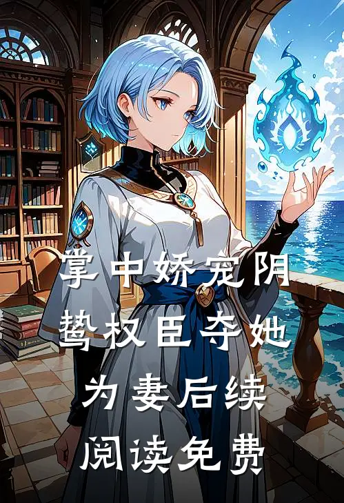 掌中娇宠阴鸷权臣夺她为妻后续阅读免费