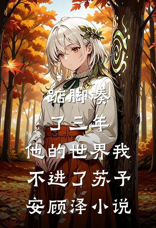 踮脚凑了三年，他的世界我不进了苏予安顾泽小说