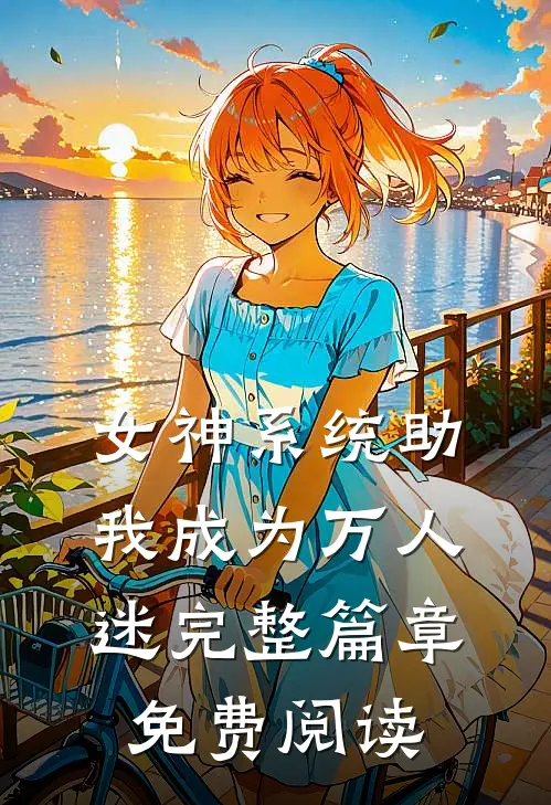 女神系统助我成为万人迷完整篇章免费阅读
