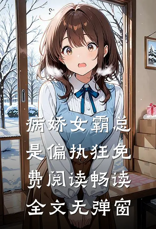 病娇女霸总是偏执狂免费阅读畅读全文无弹窗