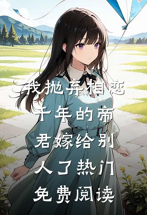 我抛弃相恋千年的帝君嫁给别人了热门免费阅读