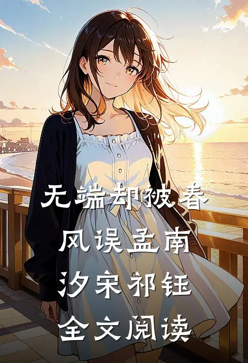 无端却被春风误孟南汐宋祁钰全文阅读