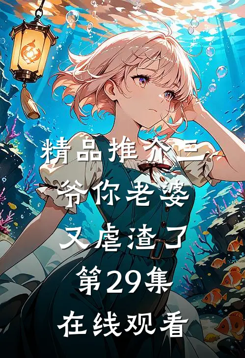 精品推介三爷你老婆又虐渣了第29集在线观看