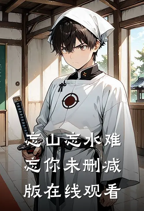 忘山忘水难忘你未删减版在线观看
