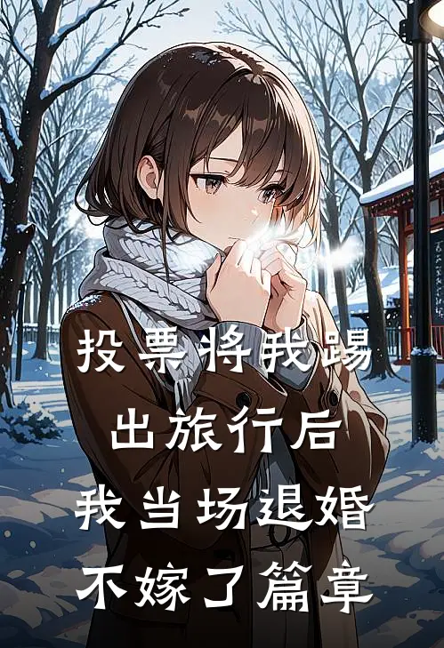 投票将我踢出旅行后，我当场退婚不嫁了篇章