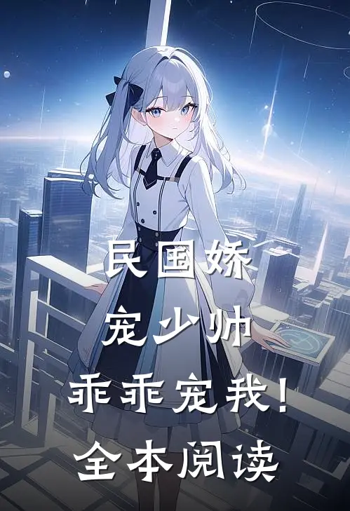 民国娇宠少帅,乖乖宠我!全本阅读