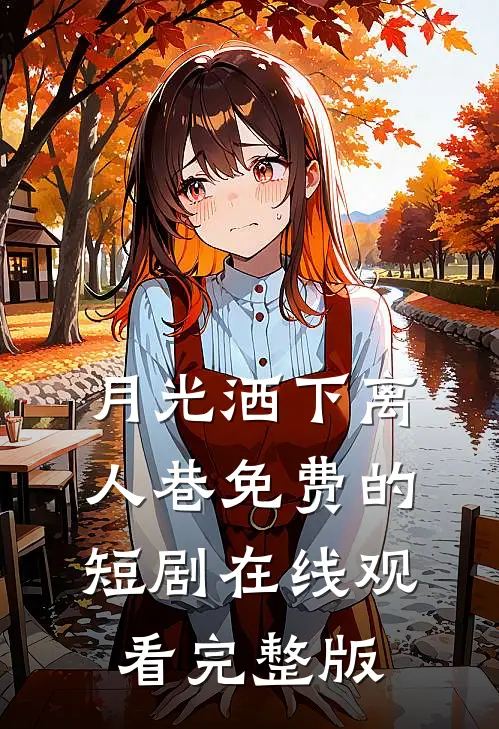 月光洒下离人巷免费的短剧在线观看完整版