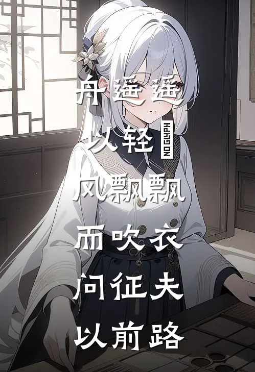 舟遥遥以轻飏,风飘飘而吹衣,问征夫以前路