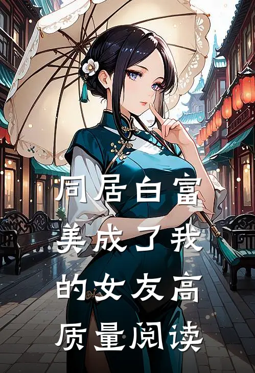 同居白富美成了我的女友高质量阅读