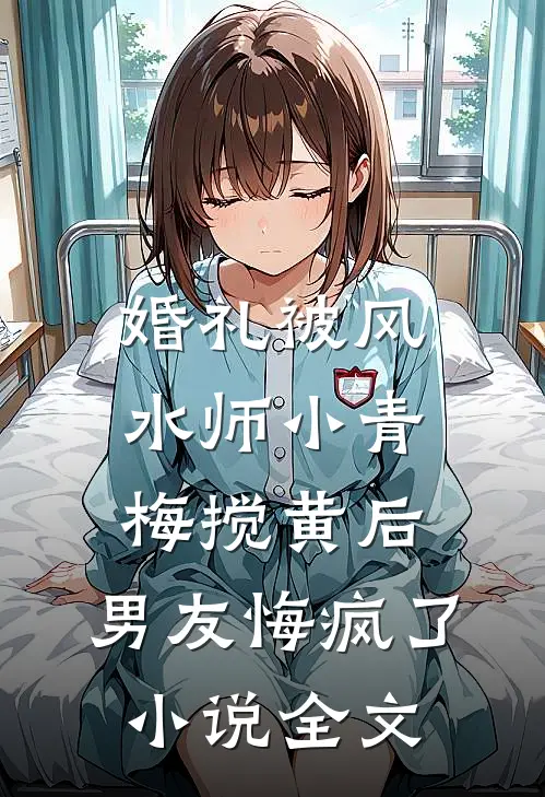 婚礼被风水师小青梅搅黄后，男友悔疯了小说全文